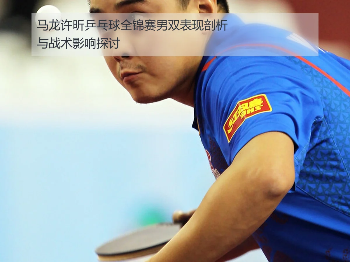 马龙许昕乒乓球全锦赛男双表现剖析与战术影响探讨
